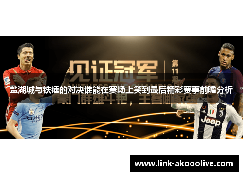 盐湖城与铁锤的对决谁能在赛场上笑到最后精彩赛事前瞻分析